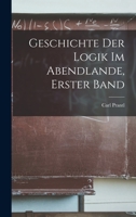 Geschichte der Logik im Abendlande, Erster Band 1016572921 Book Cover