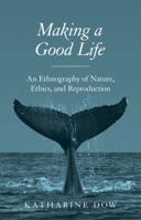Making a Good Life: An Ethnography of Nature, Ethics, and Reproduction 0691171750 Book Cover