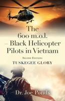 The 600 m.o.l. - Black Helicopter Pilots in Vietnam: Tuskegee Glory - Second Edition 1958890596 Book Cover