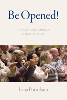 Be Opened!: The Catholic Church and Deaf Culture 0813233399 Book Cover