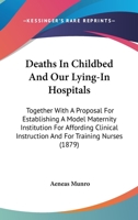 Deaths In Childbed And Our Lying-In Hospitals: Together With A Proposal For Establishing A Model Maternity Institution For Affording Clinical Instruction And For Training Nurses 1164618334 Book Cover