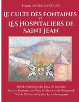 Le Culte des Fontaines et les Hospitaliers de Saint-Jean: Sierck r?sidence des Ducs de Lorraine - Eaux et Sommets aux Pays de Sierck et de Rodemack - 232238738X Book Cover