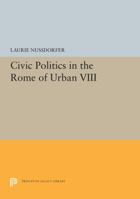 Civic Politics in the Rome of Urban VIII 0691602123 Book Cover