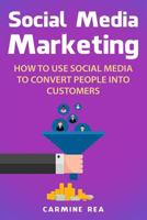 Social Media Marketing: How To Use Social Media To Convert People Into Customers 1790466873 Book Cover