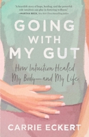 Going with My Gut: How Intuition Healed My Body—and My Life 1736474200 Book Cover