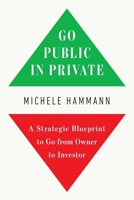 Go Public in Private : A Strategic Blueprint to Go from Owner to Investor 1966372086 Book Cover