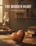 The Wooden Heart: A Father'S Legacy B0HGPRW24L Book Cover