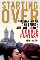 Starting Over: The Making of John Lennon and Yoko Ono's Double Fantasy 1439103003 Book Cover