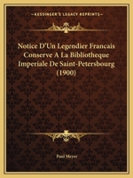 Notice D'Un Legendier Francais Conserve a la Bibliotheque Imperiale de Saint-Petersbourg (1900) 1167377656 Book Cover