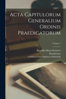 Acta capitulorum generalium Ordinis Praedicatorum; Volume 1 1019313935 Book Cover