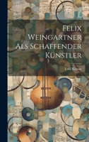 Felix Weingartner als Schaffender Künstler 1019726288 Book Cover