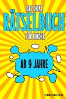 Das Dicke Rätselbuch Für Kinder Ab 9 Jahre: Knifflige Aufgaben wie Wortschlangen, Zahlenrätsel, Labyrinth Spiele, Rätselaufgaben, Kreuzworträtsel mit B084DGKWPH Book Cover