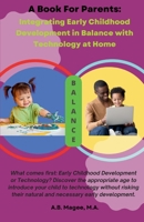 A Book for Parents: Integrating Early Childhood Development in Balance with Technology at Home B0CJH8V119 Book Cover