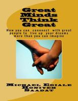 Great Minds Think Great: How You Can Associate with Great People to Live Up Your Dream Moer Than You Can Imagine 1523965002 Book Cover