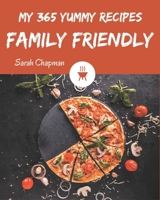 My 365 Yummy Family Friendly Recipes: Let's Get Started with The Best Yummy Family Friendly Cookbook! B08JLHQJ7K Book Cover