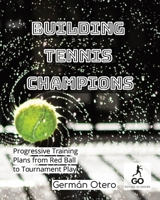 Building Tennis Champions: Progressive Training Plans from Red Ball to Tournament Play: The Tennis Program Curriculum is a complete guide for players, ... pathway from beginner to competitive play. B0FRYBF74X Book Cover