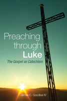 Preaching Through Luke: The Gospel as Catechism 1625642393 Book Cover