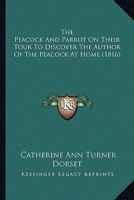 The Peacock And Parrot On Their Tour To Discover The Author Of The Peacock At Home (1816) 0548683441 Book Cover