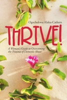 Thrive!: A Woman's Guide to Overcoming the Trauma of Domestic Abuse 1684701449 Book Cover