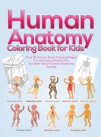 Human Anatomy Coloring Book for Kids: over 30 Human Body Coloring Pages, Fun and Educational Way to Learn about Human Anatomy for Kids - for Boys & Girls Ages 4-8 1953036236 Book Cover