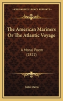 The American Mariners Or The Atlantic Voyage: A Moral Poem 1013919661 Book Cover