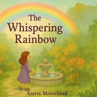 The Whispering Rainbow: Where Dreams Shine and Rainbows Whisper B0FVV8VXLJ Book Cover