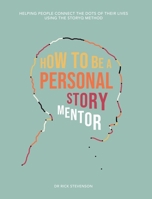 How to Be a Personal Story Mentor: Helping People Connect the Dots of Their Lives Using the StoryQ Method B0DQ2CQBNK Book Cover