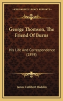 George Thomson, the Friend of Burns, His Life & Correspondence 1015351034 Book Cover