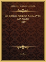 Les Edifices Religieux XVII, XVIII, XIX Siecles (1910) 1166766969 Book Cover