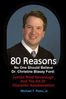 80 Reasons No One Should Believe Dr. Christine Blasey Ford:: Justice Brett Kavanaugh And The Art Of Character Assassination! 1733704124 Book Cover