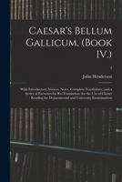 Caesar's Bellum Gallicum, (Book IV.): With Introductory Notices, Notes, Complete Vocabulary, and a Series of Exercises for Re-Translation, for the Use ... Departmental and University Examinations; 4 101530592X Book Cover