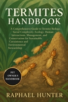 TERMITES HANDBOOK: A Comprehensive Guide to Termite Biology, Social Complexity, Ecology, Human Interactions, Management, and Conservation for Sustainable Coexistence and Environmental Stewardship B0FQ4BXF47 Book Cover