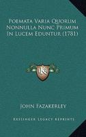 Poemata Varia Quorum Nonnulla Nunc Primum In Lucem Eduntur (1781) 1149214562 Book Cover