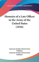 Memoirs of a Late Officer in the Army of the United States: By an Officer in the Same Service (Classic Reprint) 1166280012 Book Cover