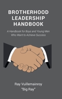Brotherhood Leadership Handbook: A Handbook for Boys and Young Men Who Want to Achieve Success 1637840667 Book Cover