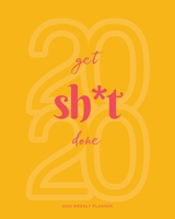 2020 Weekly Planner : 'Get Shit Done' Daily Agenda, Calendar Schedule, Weekly, Monthly and Yearly Organizer, Goals, to Do's, Habit Tracking, Daily Gratitude, Bucket List, Jan to Dec 2020, 8x10 1710709162 Book Cover