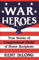 War Heroes: True Stories of Congressional Medal of Honor Recipients 0275943097 Book Cover