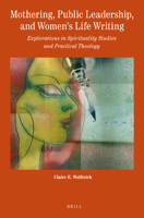 Mothering, Public Leadership, and Womens Life Writing, Explorations in Spirituality Studies and Practical Theology 9004350667 Book Cover