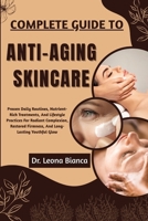 COMPLETE GUIDE TO ANTI-AGING SKINCARE: Proven Daily Routines, Nutrient-Rich Treatments, And Lifestyle Practices For Radiant Complexion, Restored Firmness, And Long-Lasting Youthful Glow B0FRHRLD7M Book Cover