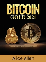 Bitcoin Gold 2021: The Best Guide To Bitcoin And Cryptocurrency 1803342994 Book Cover