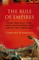 The Rule of Empires: Those Who Built Them, Those Who Endured Them, and Why They Always Fall 0195304314 Book Cover