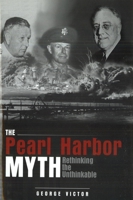 The Pearl Harbor Myth: Rethinking the Unthinkable (Military Controversies) 1597971618 Book Cover