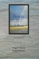 Beauty Out of Ashes: (The True Story of How God Healed Our Marriage and How Gregg Miraculously Cheated Death) 061574432X Book Cover