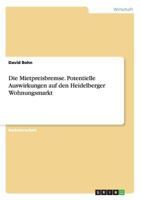 Die Mietpreisbremse. Potentielle Auswirkungen Auf Den Heidelberger Wohnungsmarkt 3668025533 Book Cover