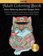 Adult Coloring Book : Stress Relieving Beautiful Designs (Vol. 6): Animals, Mandalas, Landscapes, Flowers, People, Objects, Paisley Patterns And So Much More 1792963092 Book Cover