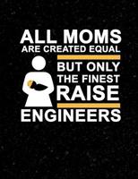 All Moms Are Created Equal But Only The Finest Raise Engineers: Funny Quotes and Pun Themed College Ruled Composition Notebook 1073736164 Book Cover