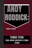 Andy Roddick: Tennis Titan -: From Junior Sensation to Tennis Legend B0CVPZQL2Q Book Cover