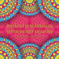 Romantic Mandalas with Heart Designs: A Valentine's Day Coloring Book, Containing Romantic Mandalas, Love Trees, Swirl Designs, and Flowery Hearts 8517848470 Book Cover