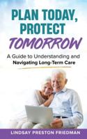 Plan Today, Protect Tomorrow: A Guide to Understanding and Navigating Long-Term Care B0G43Y9FTK Book Cover