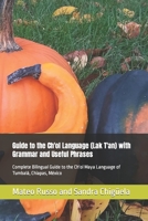 Guide to the Ch'ol Language (Lak T'an) with Grammar and Useful Phrases: Complete Bilingual Guide to the Ch'ol Maya Language of Tumbalá, Chiapas, México 1790686105 Book Cover